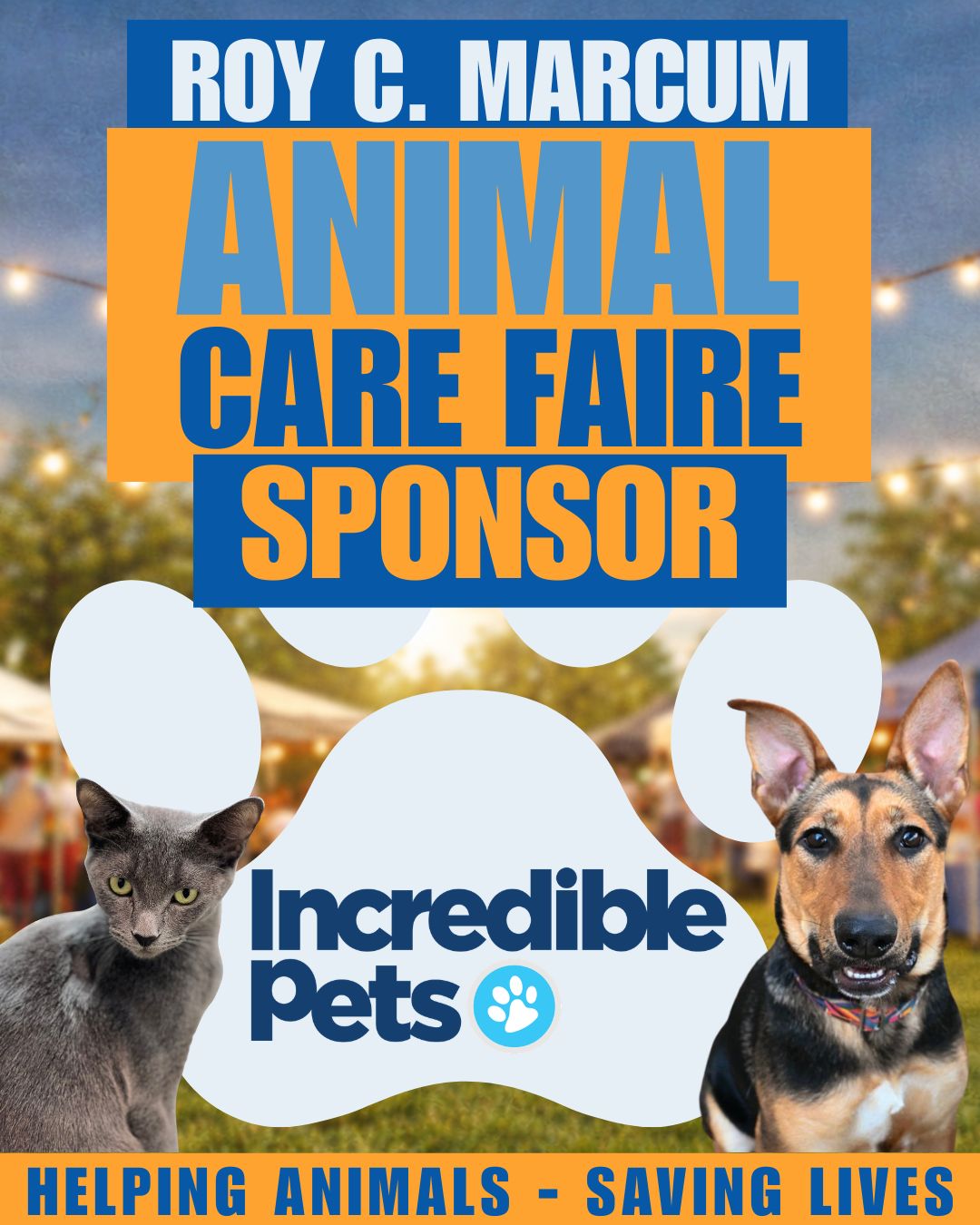 Promotional graphic for the Roy C. Marcum Animal Care Faire featuring bold blue and orange text reading “Animal Care Faire Sponsor.” A large paw print shape highlights the sponsor name “Incredible Pets” in the center. A gray cat appears on the left and a brown and black dog on the right, set against a blurred outdoor fair scene with string lights and vendor tents. A banner at the bottom reads “Helping Animals – Saving Lives.”